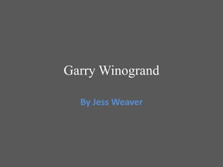 Garry Winogrand
By Jess Weaver
 