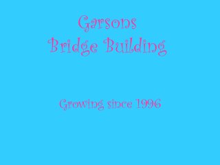 Garsons
Bridge Building
Growing since 1996
 