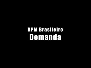 BPM Brasileiro
Demanda
 