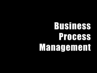 Business
Process
Management
 