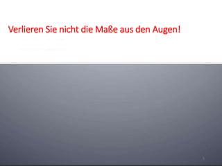 Verlieren Sie nicht die Maße aus den Augen!
5
 
