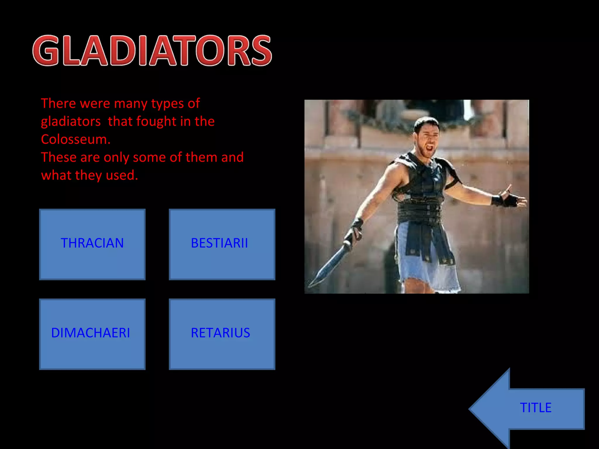 TITLE There were many types of gladiators  that fought in the Colosseum. These are only some of them and what they used. THRACIAN BESTIARII DIMACHAERI RETARIUS 