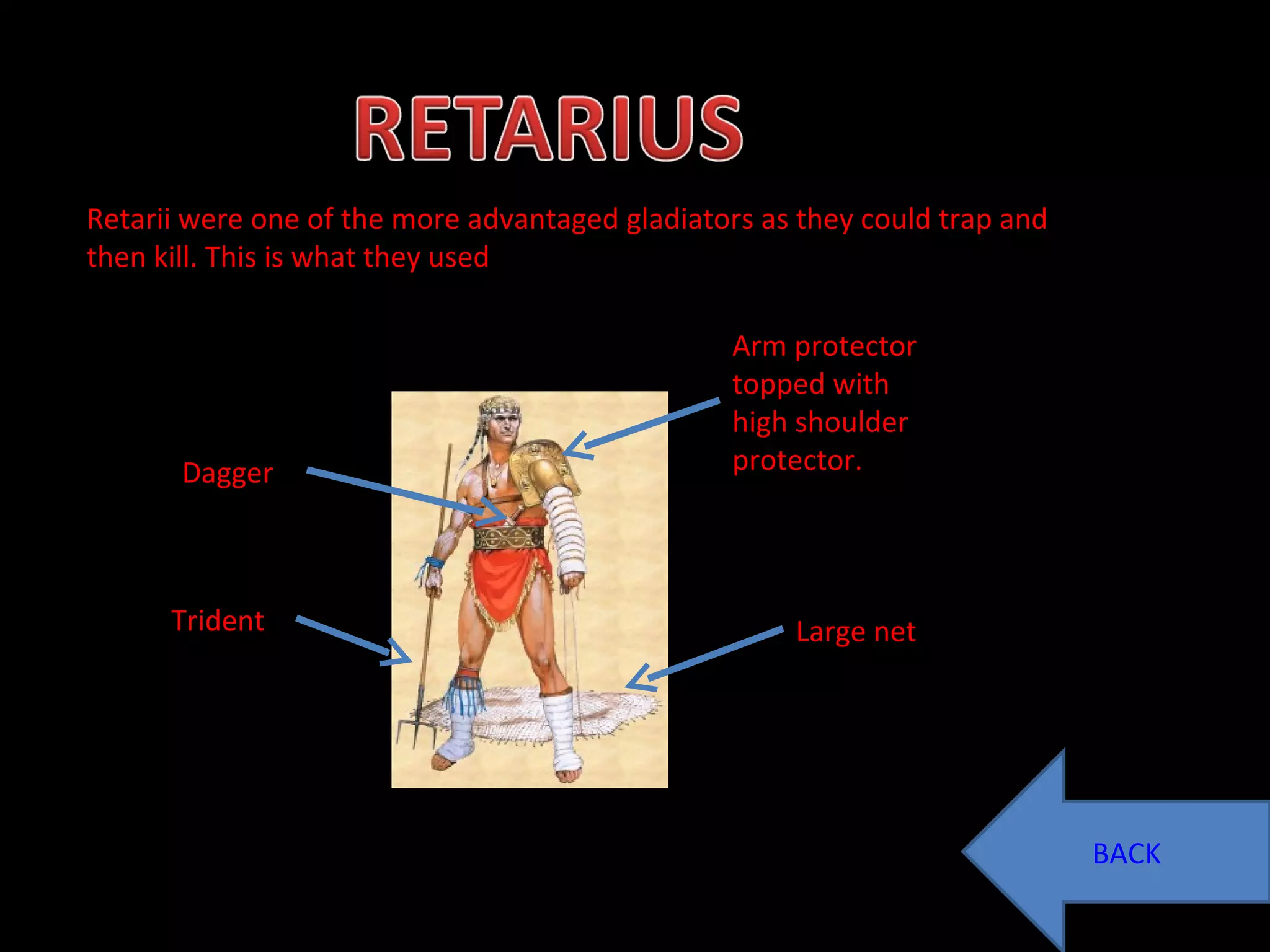 BACK Retarii were one of the more advantaged gladiators as they could trap and then kill. This is what they used Arm protector topped with high shoulder protector. Large net Trident Dagger 