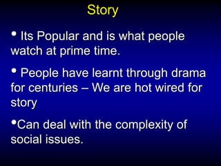 Story Its Popular and is what people watch at prime time.