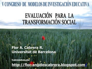 Flor A. Cabrera R.
Universitat de Barcelona

fcabrera@ub.edu

http://flor-angelescabrera.blogspot.com/
                                       1
 