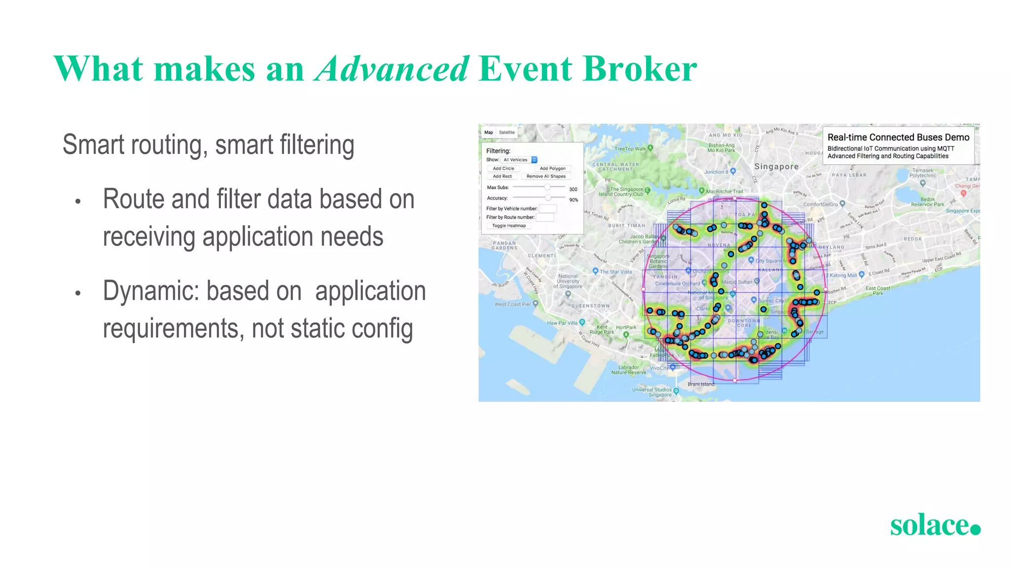 What makes an Advanced Event Broker
Smart routing, smart filtering
• Route and filter data based on
receiving application needs
• Dynamic: based on application
requirements, not static config
 