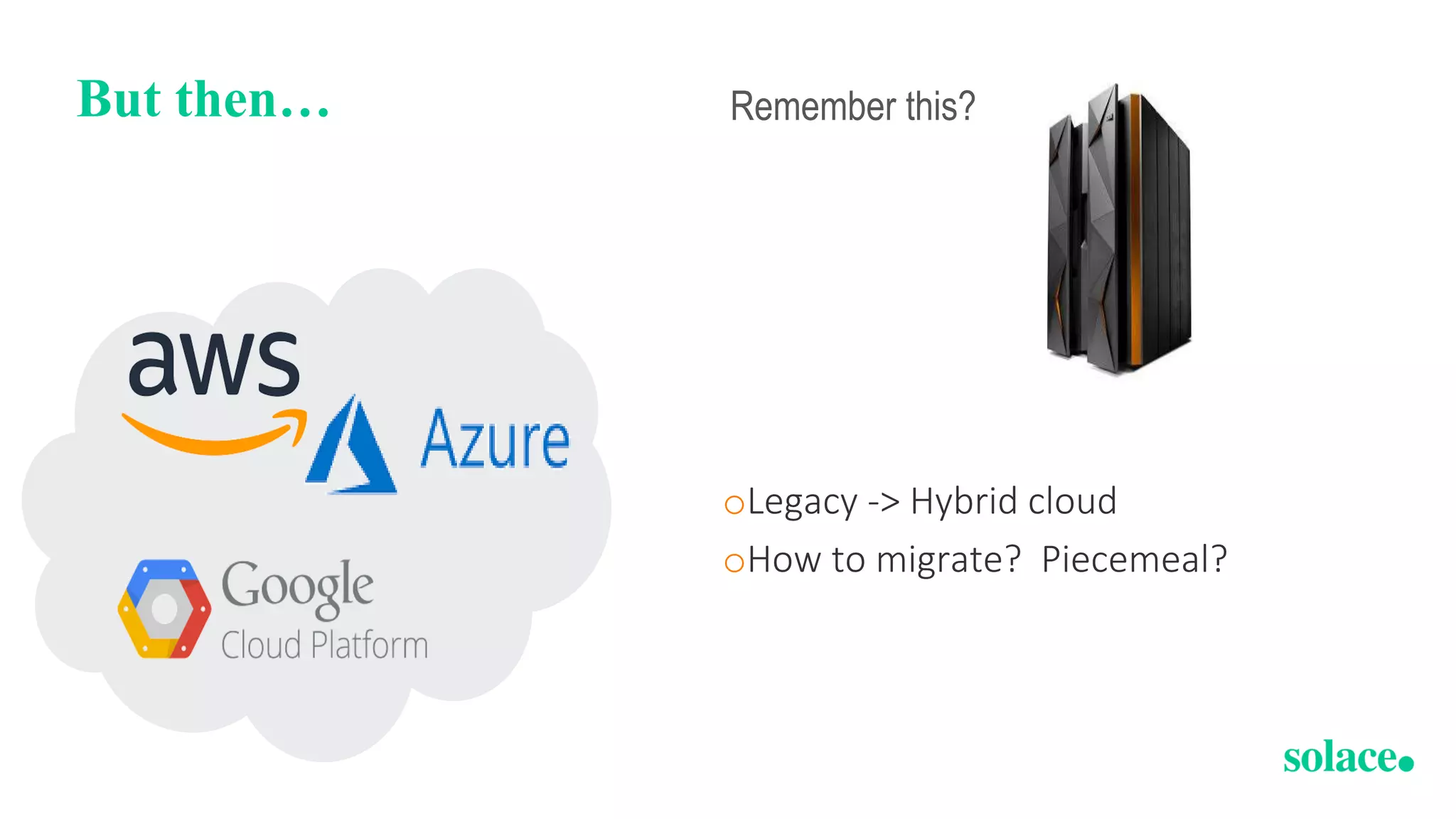 But then… Remember this?
oLegacy -> Hybrid cloud
oHow to migrate? Piecemeal?
 