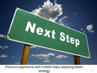 20
Previous experience with mobile helps adopting better
strategy
 