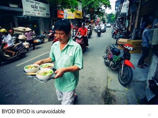 21
BYOD BYOD is unavoidable
 