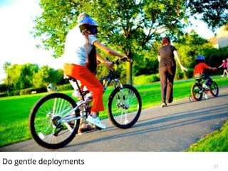 23
Do gentle deployments
 
