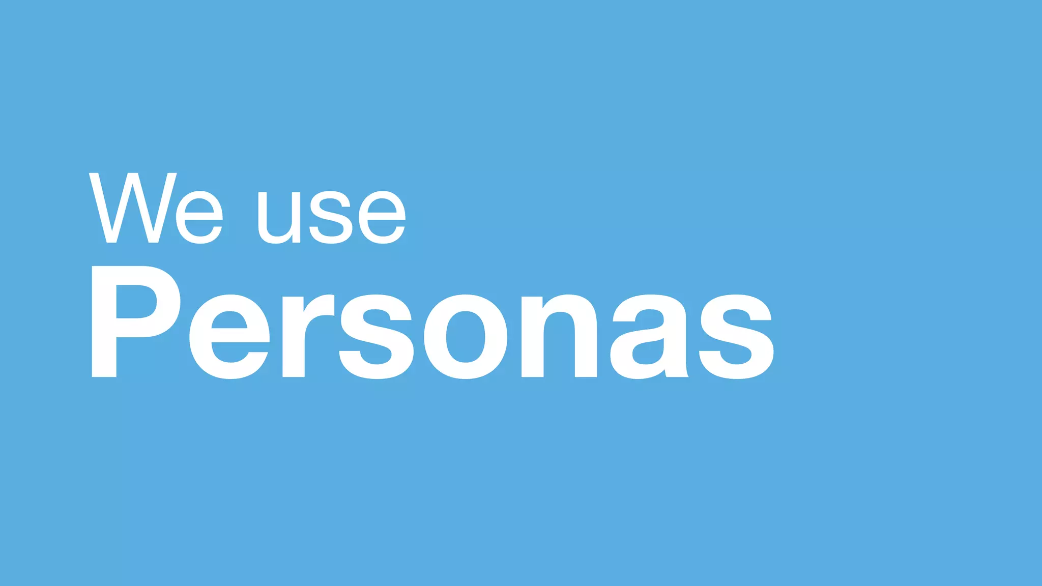 We use Personas 
 