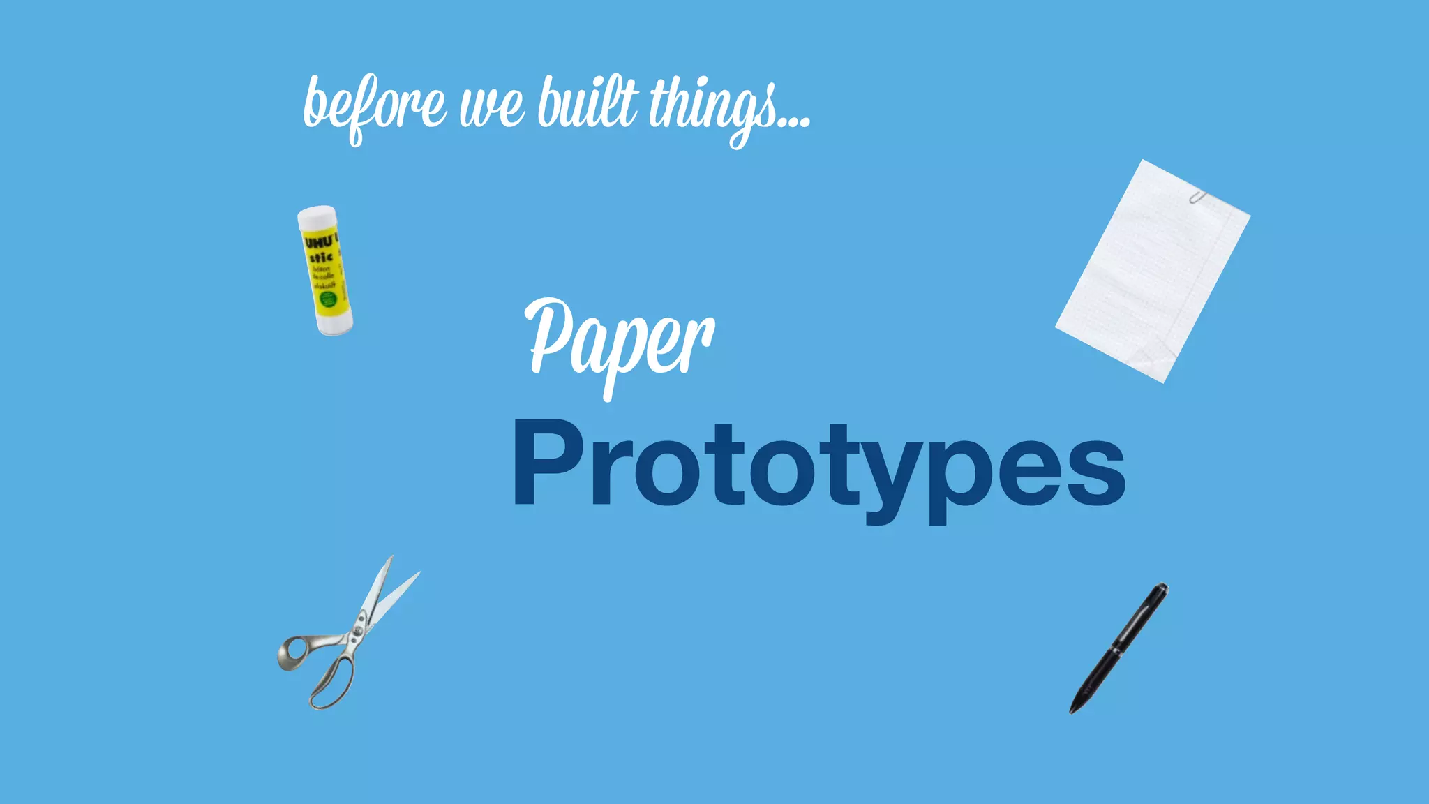 before we built things… 
Paper 
Prototypes 
 