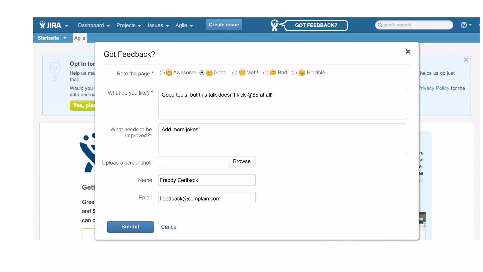 GOT FEEDBACK? 
Got Feedback? 
Rate the page * Awesome Good Meh! Bad Horrible 
What do you like? * Good tools, but this talk doesn't kick @$$ at all! 
What needs to be 
improved?* 
Add more jokes! 
Upload a screenshot Browse 
Name 
Email 
Freddy Eedback 
f.eedback@complain.com 
Submit Cancel 
 