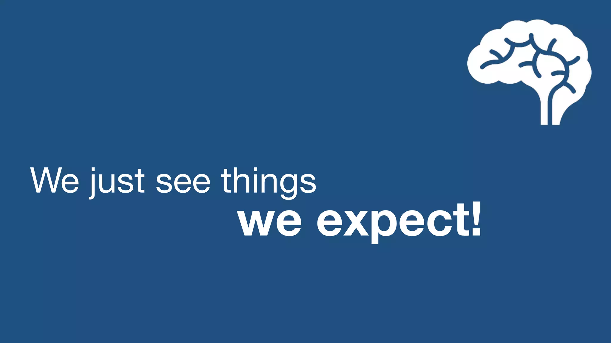 We just see things we expect! 
 