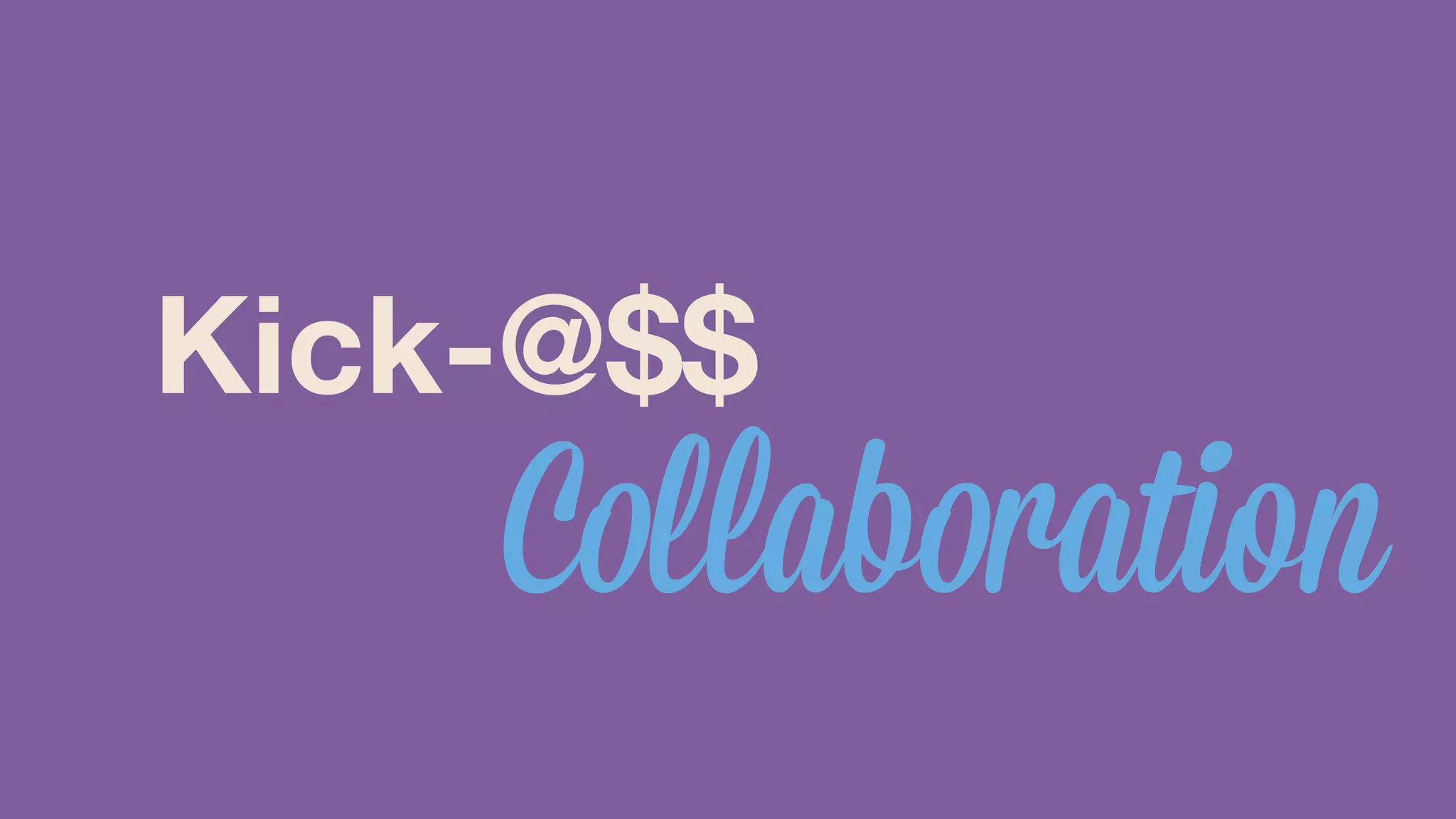 Kick-@$$ 
Collaboration 
 