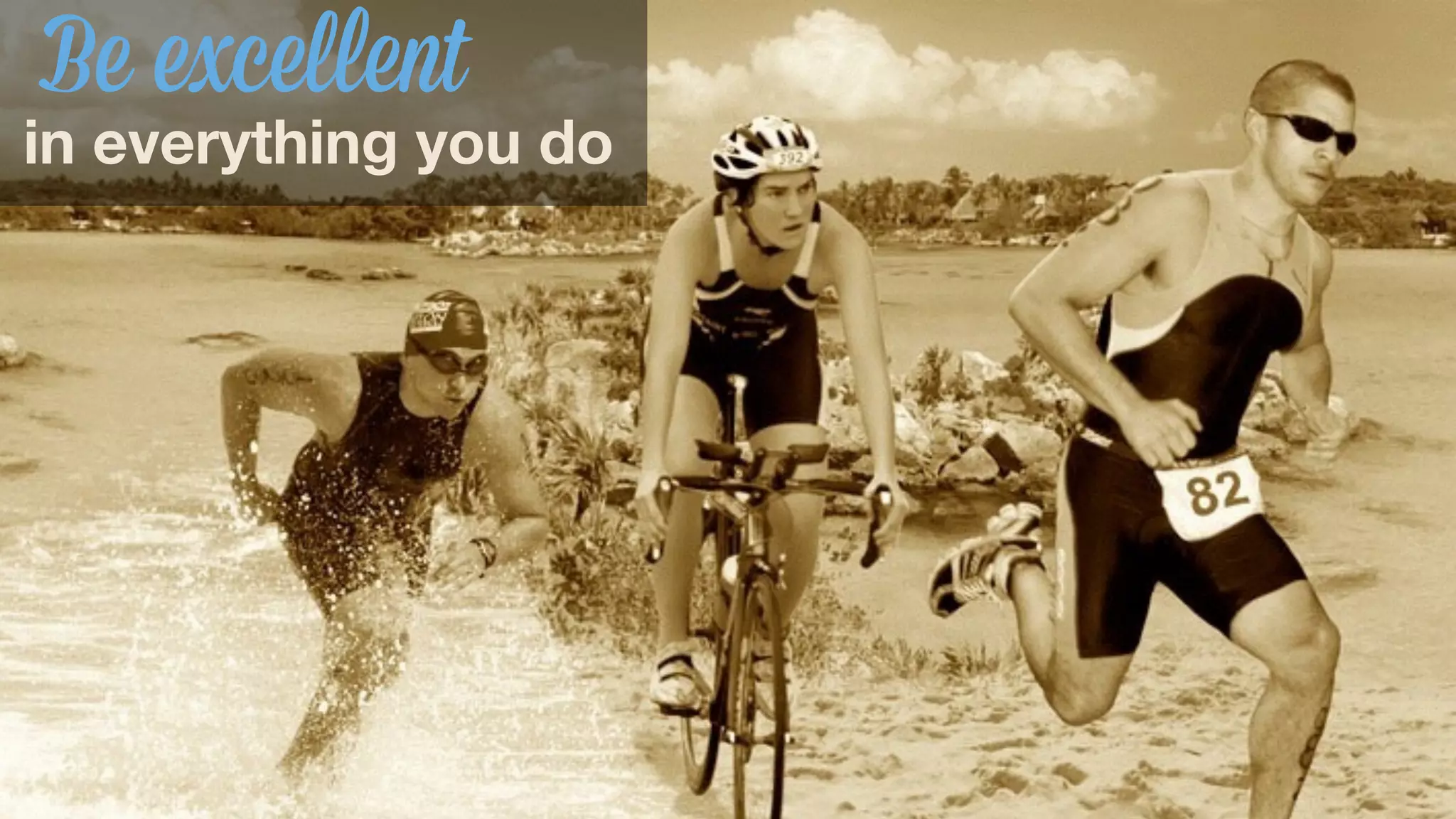 Be excellent 
in everything you do 
 