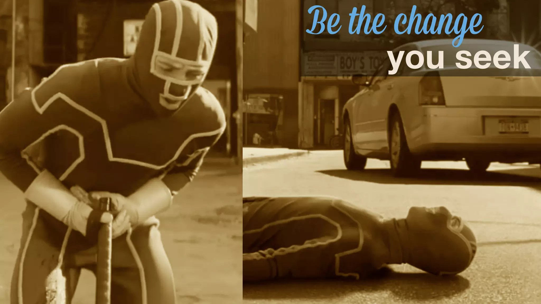 Be the change 
you seek 
 