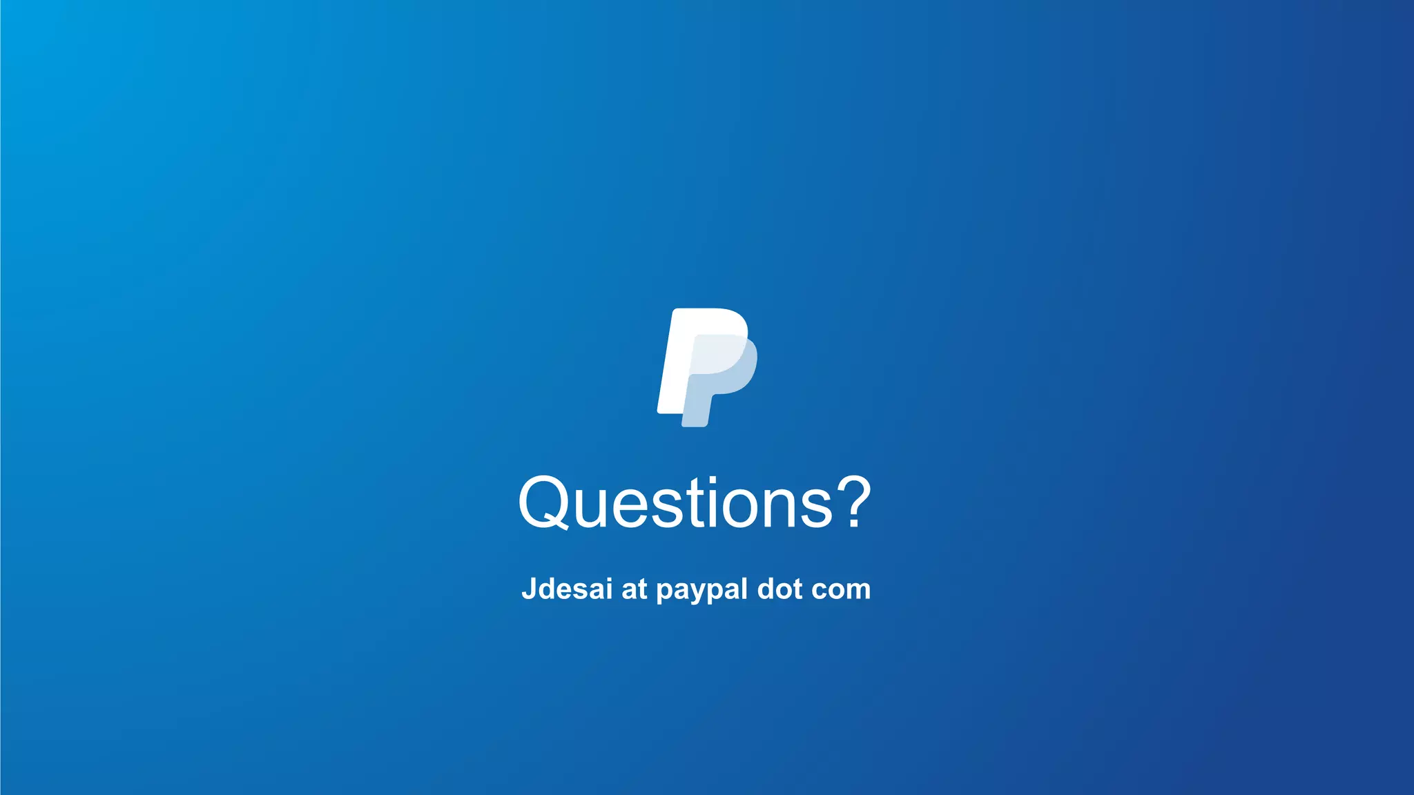 Questions?
Jdesai at paypal dot com
 