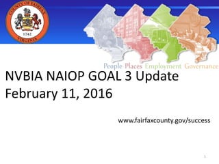 NVBIA NAIOP GOAL 3 Update
February 11, 2016
www.fairfaxcounty.gov/success
1
 