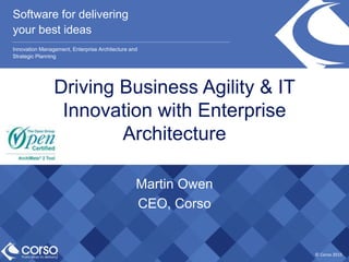 © Corso 2015
Software for delivering
your best ideas
Innovation Management, Enterprise Architecture and
Strategic Planning
Martin Owen
CEO, Corso
Driving Business Agility & IT
Innovation with Enterprise
Architecture
 