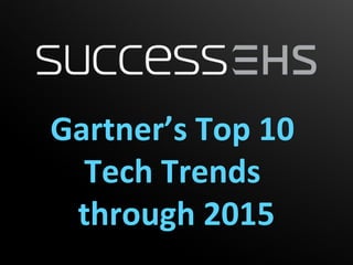 Gartner’s Top 10
Tech Trends
through 2015
 