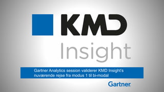 Gartner Analytics session validerer KMD Insight’s
nuværende rejse fra modus 1 til bi-modal
 