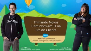 ​ Mauricio Prado Silva
General Manager da Salesforce Brasil
Trilhando Novos
Caminhos em TI na
Era do Cliente
 