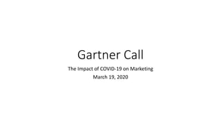 Gartner Call
The Impact of COVID-19 on Marketing
March 19, 2020
 