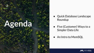 2
● Quick Database Landscape
Roundup
● Five (Customer) Ways to a
Simpler Data Life
● An Intro to MemSQL
Agenda
 