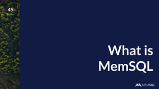 What is
MemSQL
45
 