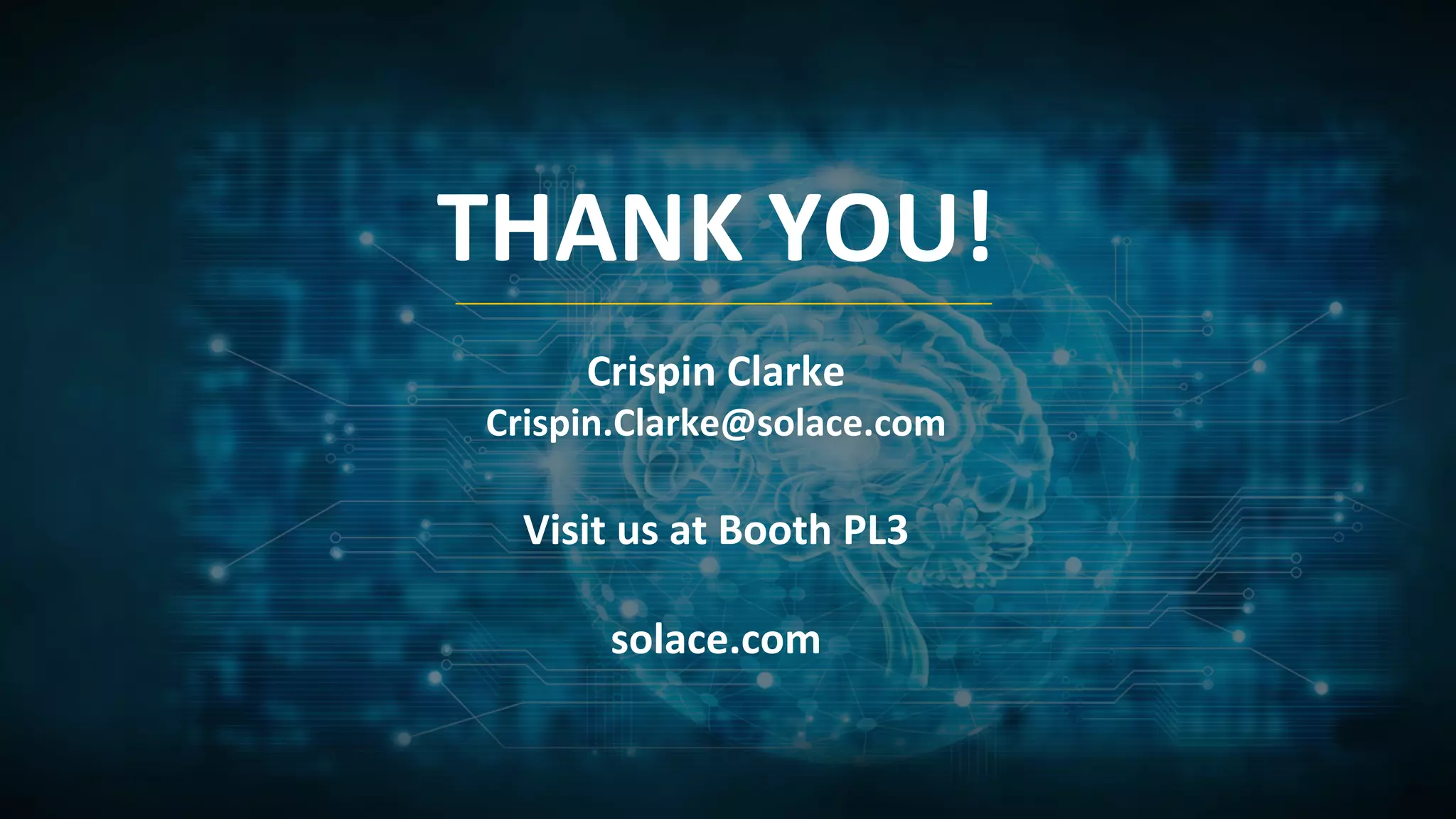 THANK YOU!
Crispin Clarke
Crispin.Clarke@solace.com
Visit us at Booth PL3
solace.com
 