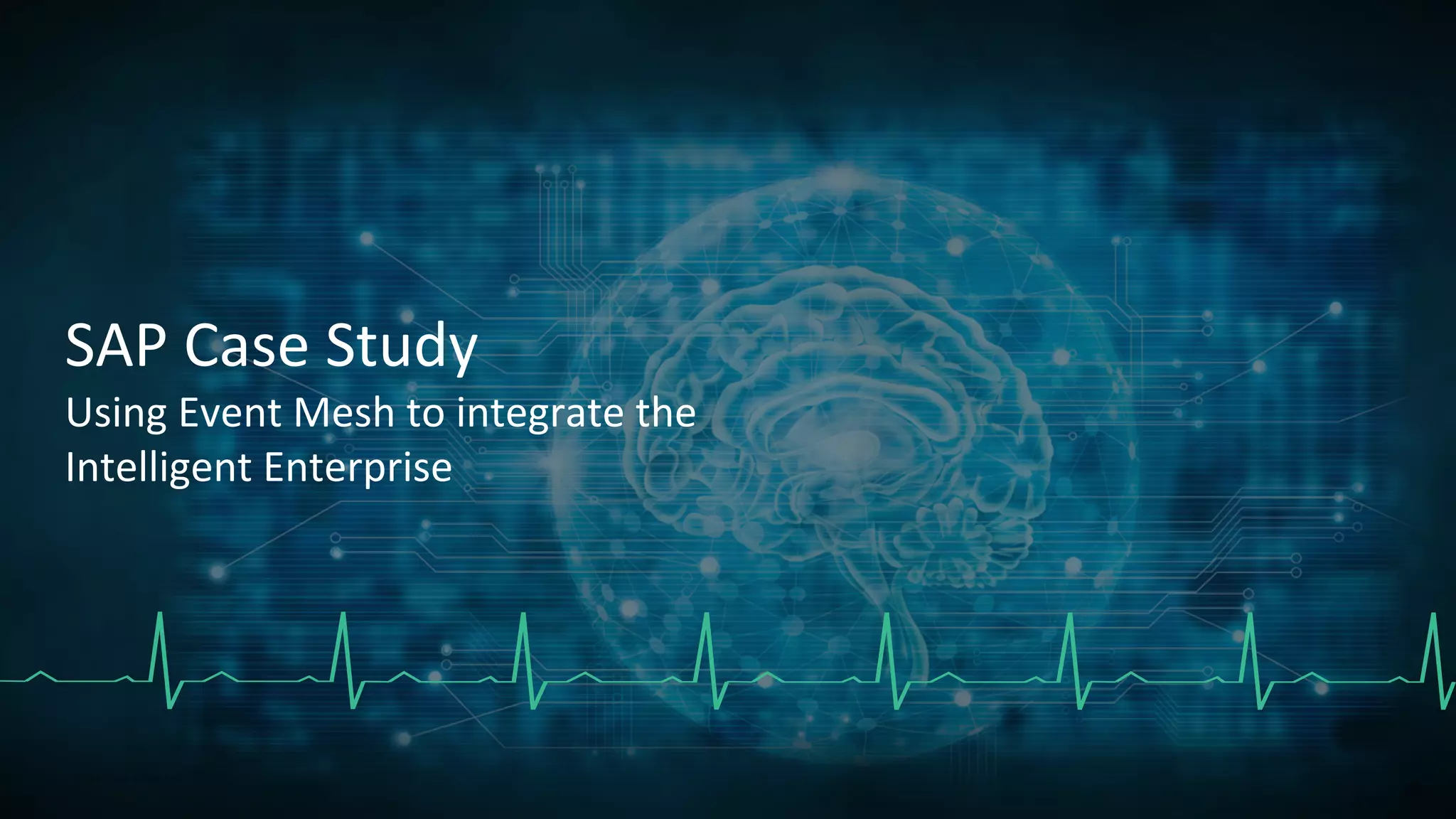 SAP Case Study
Using Event Mesh to integrate the
Intelligent Enterprise
 