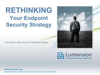 RETHINKINGYour Endpoint Security Strategy Paul Henry | Security and Forensics Analyst 