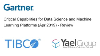 Critical Capabilities for Data Science and Machine
Learning Platforms (Apr 2019) - Review
 