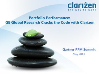 May 2013
Gartner PPM Summit
Portfolio Performance:
GE Global Research Cracks the Code with Clarizen
 