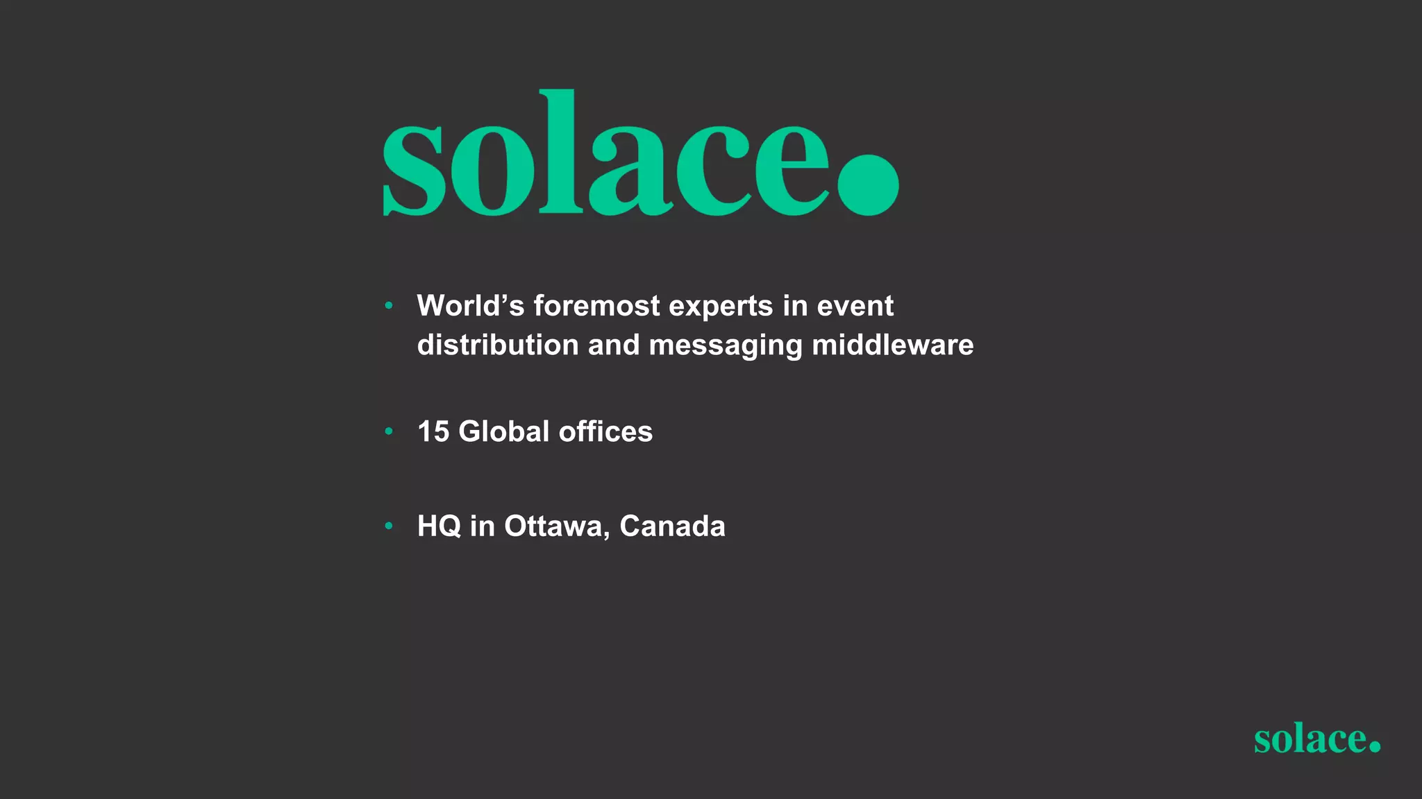 • World’s foremost experts in event
distribution and messaging middleware
• 15 Global offices
• HQ in Ottawa, Canada
 