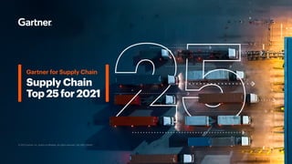 25
© 2021 Gartner, Inc. and/or its affiliates. All rights reserved. CM_GBS_1281412
Supply Chain
Top 25 for 2021
Gartner for Supply Chain
 