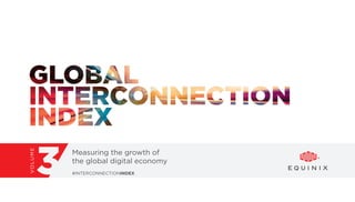 Measuring the growth of
the global digital economy
#INTERCONNECTIONINDEX3
VOLUME
 