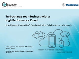 Turbocharge Your Business with a High Performance Cloud How Medtronic’s CareLink® Cloud Application Delights Doctors Worldwide Anshu Agarwal – Vice President of Marketing Keynote Systems Brent Pierson– Senior Principal IT Technologist Medtronic 