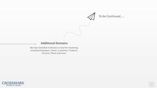 37
To be Continued…..
Additional Domains
We have identified 9 domains in total for mastering,
including Employees, Clients, Customers, Products,
Services, Places and more.
 