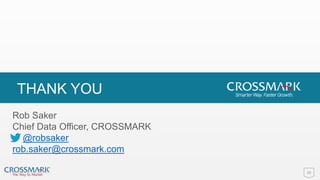 39
THANK YOU
Rob Saker
Chief Data Officer, CROSSMARK
@robsaker
rob.saker@crossmark.com
 
