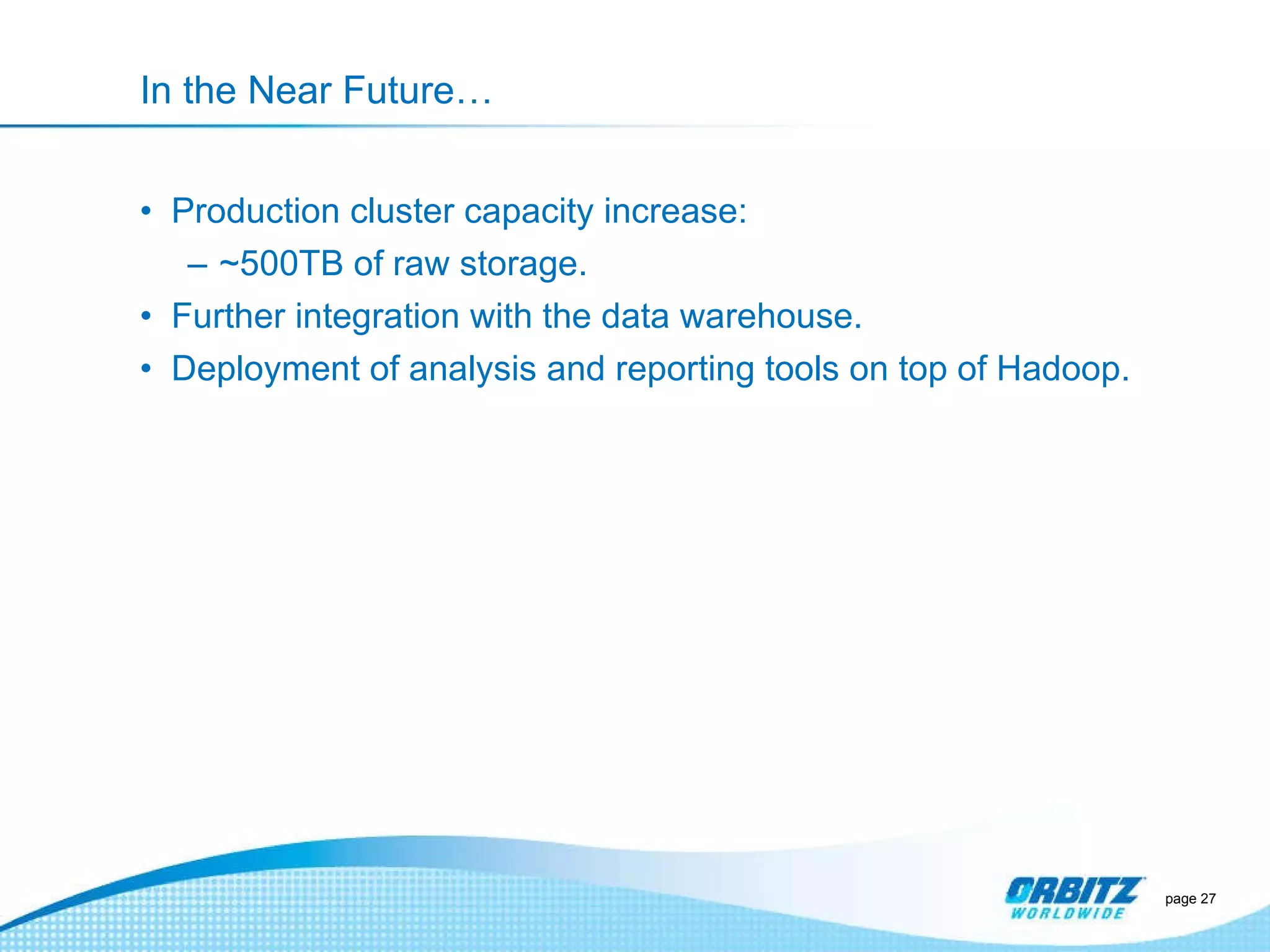 In the Near Future… Production cluster capacity increase: ~500TB of raw storage. Further integration with the data warehouse. Deployment of analysis and reporting tools on top of Hadoop. page  