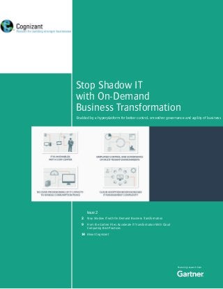 1
Featuring research from
Enabled by a hyperplatform for better control, smoother governance and agility of business
Stop Shadow IT with On-Demand Business Transformation
From the Gartner Files: Accelerate IT Transformation With Cloud
Computing Best Practices
About Cognizant
Issue 2
2
9
14
Stop Shadow IT
with On-Demand
Business Transformation
 
