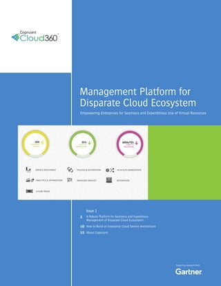 1




Management Platform for
Disparate Cloud Ecosystem
Empowering Enterprises for Seamless and Expenditious Use of Virtual Resources




    Issue 1
2   A Robust Platform for Seamless and Expeditious
    Management of Disparate Cloud Ecosystem!
10 How to Build an Enterprise Cloud Service Architecture
15 About Cognizant




                                                           Featuring research from
 
