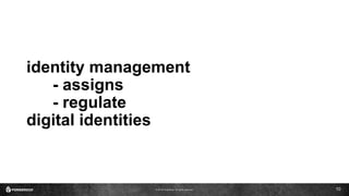 © 2016 ForgeRock. All rights reserved.
identity management
- assigns
- regulate
digital identities
10
 