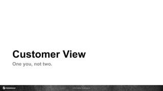 © 2016 ForgeRock. All rights reserved.
Customer View
One you, not two.
 