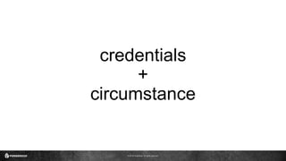 © 2016 ForgeRock. All rights reserved.
credentials
+
circumstance
 