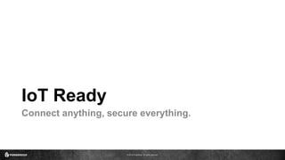 © 2016 ForgeRock. All rights reserved.
IoT Ready
Connect anything, secure everything.
 