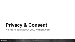 © 2016 ForgeRock. All rights reserved.
Privacy & Consent
No more data about you, without you.
 