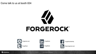 © 2016 ForgeRock. All rights reserved.
ForgeRock
ForgeRock
ForgeRockIdentity
ForgeRock
Forgerock.com
Blog.forgeroclk.com
Come talk to us at booth 834
Blog.forgerock.com
 